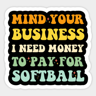 Mind Your Business, I Need Money To Pay For Softball Sticker